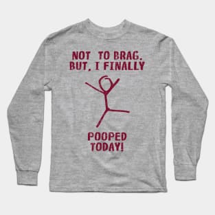 Poop Humor Saying For Men Women Kids - Not To Brag But I Finally Pooped Today! Long Sleeve T-Shirt